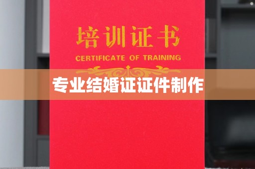 黔西南专业结婚证证件制作