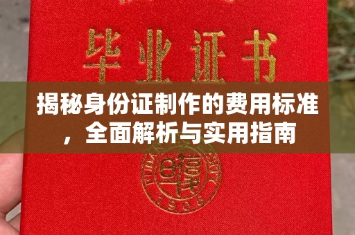 黔西南揭秘身份证制作的费用标准，全面解析与实用指南