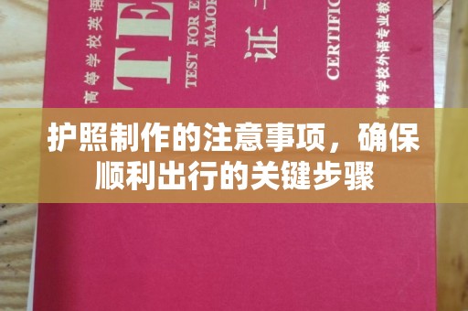 黔西南护照制作的注意事项，确保顺利出行的关键步骤