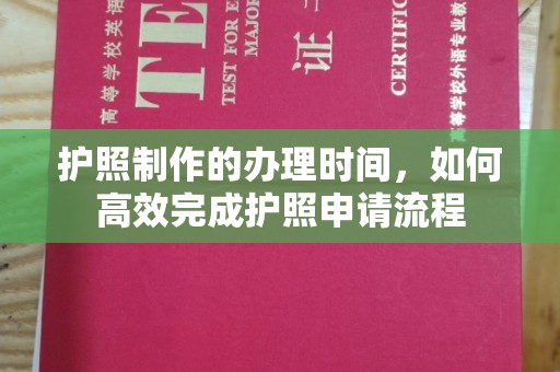 黔西南护照制作的办理时间，如何高效完成护照申请流程