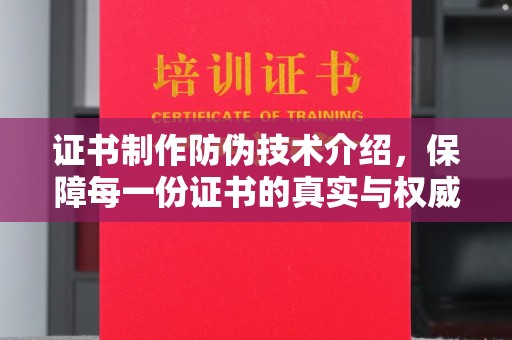 黔西南证书制作防伪技术介绍，保障每一份证书的真实与权威