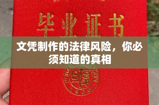 黔西南文凭制作的法律风险，你必须知道的真相